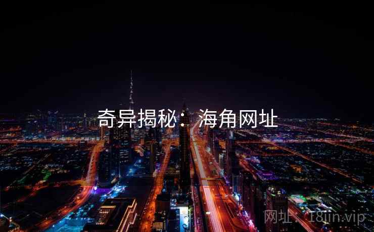 奇异揭秘：海角网址