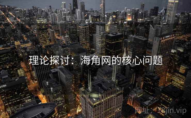 理论探讨：海角网的核心问题