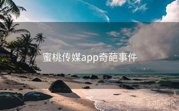 蜜桃传媒app奇葩事件