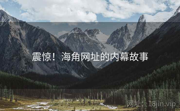 震惊！海角网址的内幕故事