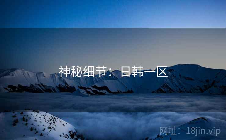 神秘细节：日韩一区