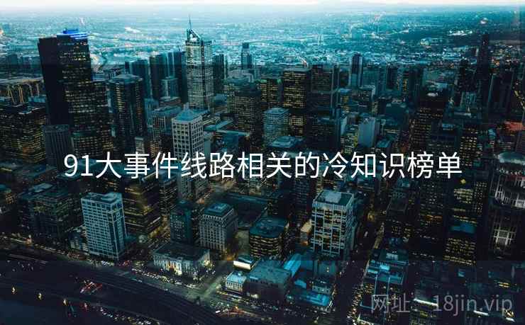 91大事件线路相关的冷知识榜单