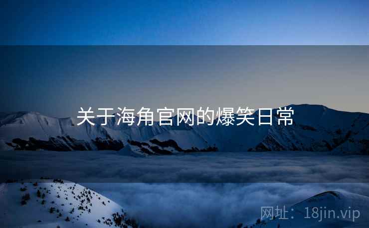 关于海角官网的爆笑日常