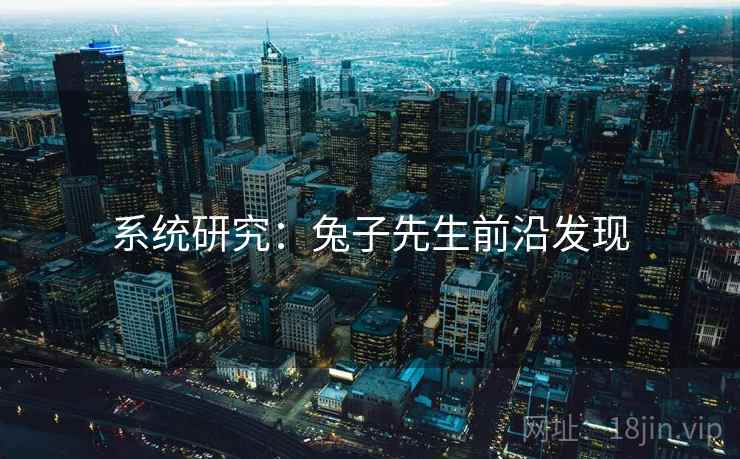 系统研究：兔子先生前沿发现