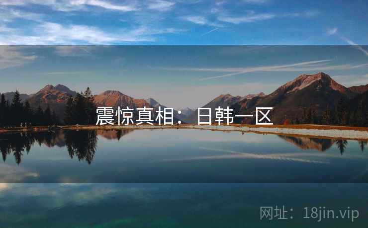 震惊真相:日韩一区