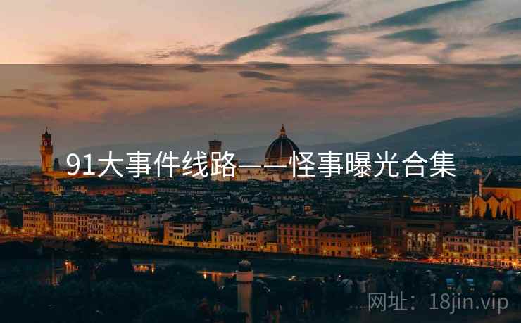 91大事件线路——怪事曝光合集