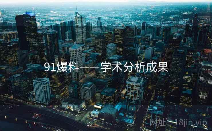 91爆料——学术分析成果